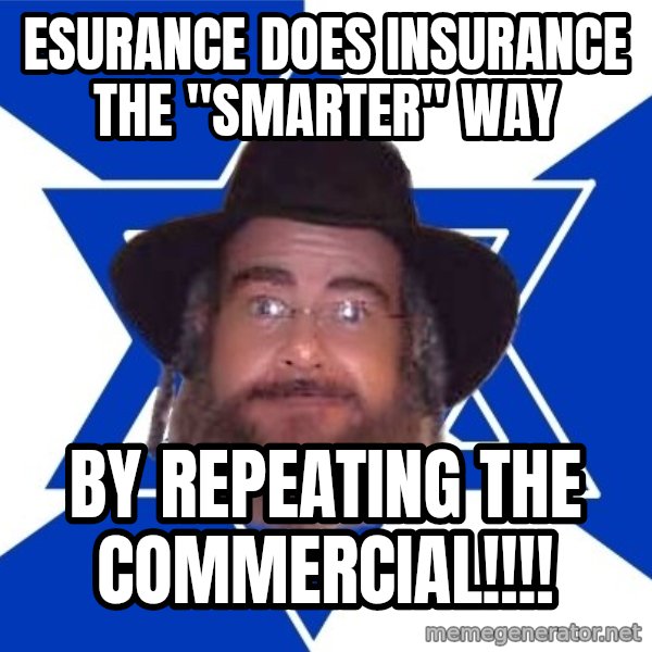 Advice Jew meme: esurance does insurance the "smarter" way / by repeating the commercial!!!!