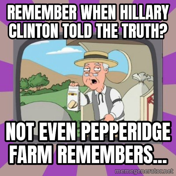 Pepperidge Farm Remembers Meme meme: Remember when Hillary Clinton told the truth? / Not even Pepperidge Farm remembers...