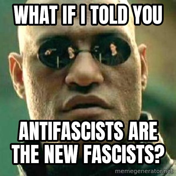 What if I told you / Matrix Morpheus meme: what if i told you / antifascists are the new fascists?