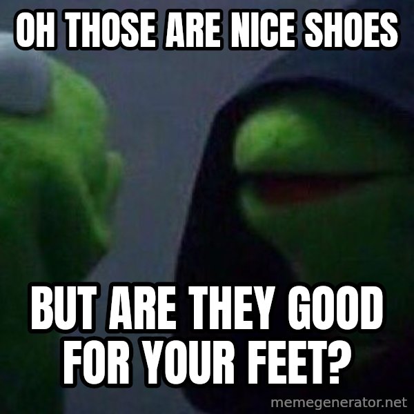 Evil kermit meme: Oh those are nice shoes / But are they good for your feet?