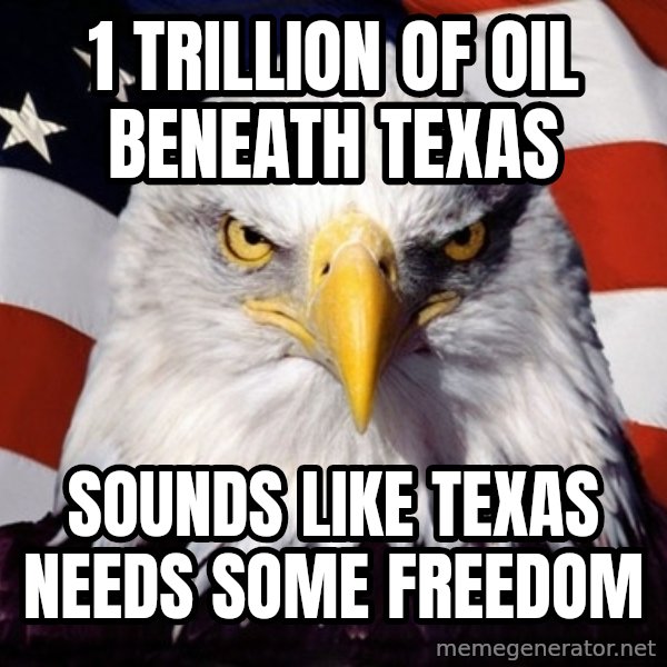 American Pride Eagle meme: 1 trillion of oil beneath Texas / Sounds like Texas needs some freedom