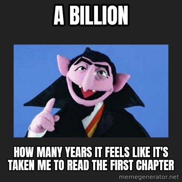 The Count from Sesame Street meme: a BILLION / HOW MANY YEARS IT FEELS LIKE IT'S TAKEN ME TO READ THE FIRST CHAPTER