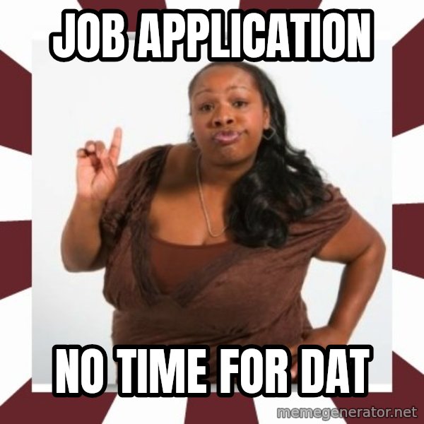Sassy Black Woman meme: job application / no time for dat