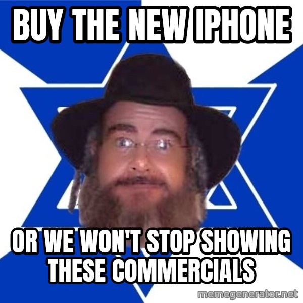 Advice Jew meme: Buy the new Iphone / or we won't stop showing these commercials