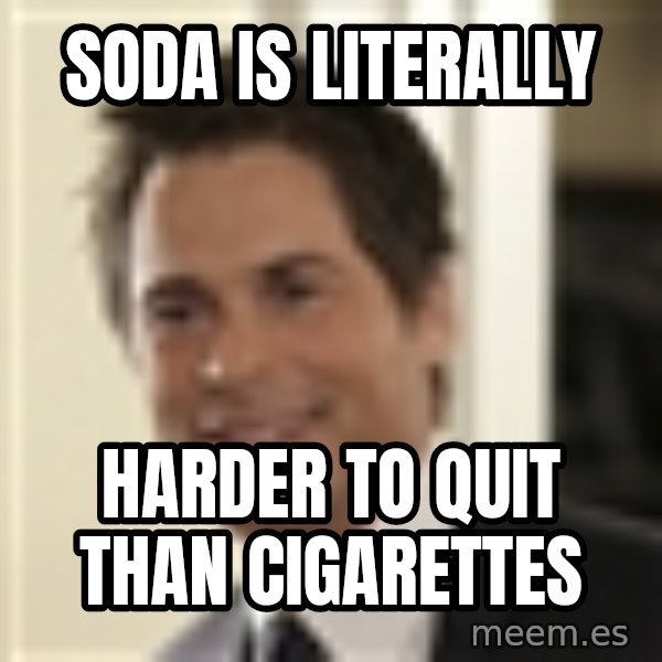 Chris Traeger meme: Soda is Literally / Harder to quit than cigarettes
