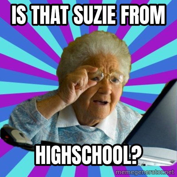 old lady meme: Is that suzie from / Highschool?