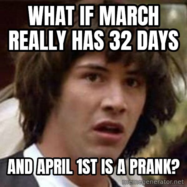 Conspiracy Keanu meme: What if March really has 32 days / And April 1st is a prank?