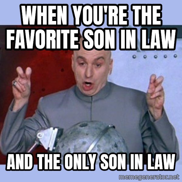 Dr Evil meme meme: When you're the favorite son in law / And the only son in law