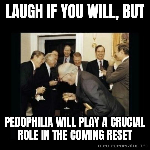 Rich Men Laughing meme: Laugh if you will, but / pedophilia will play a crucial role in the coming reset