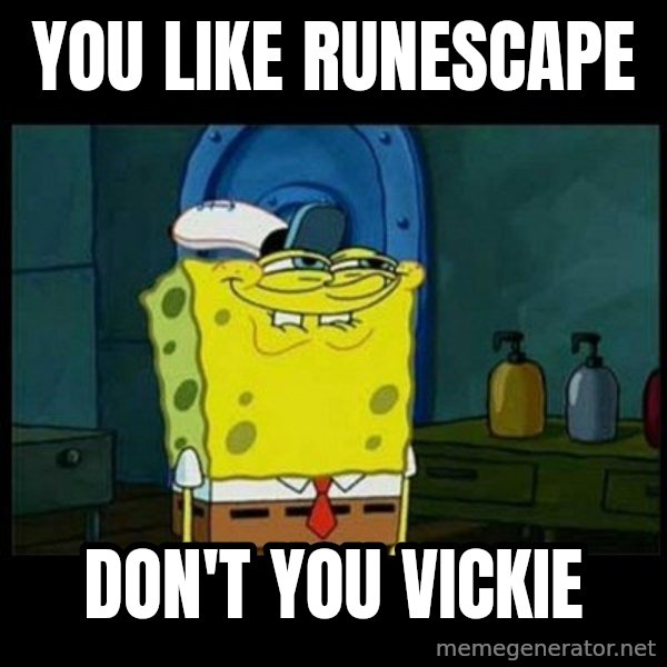 Don't you, Squidward? meme: You like runescape / don't you vickie