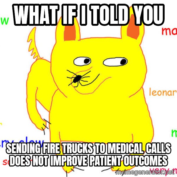 What If I Told You meme: What if I told you / Sending fire trucks to medical calls does not improve patient outcomes