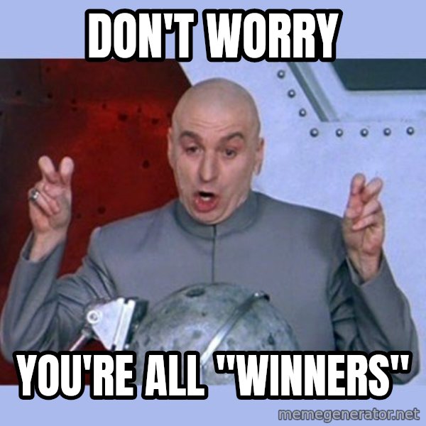 Dr Evil meme meme: Don't Worry / You're all "winners"