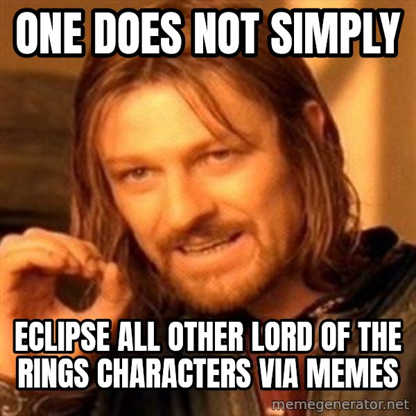One Does Not Simply meme: One does not simply / eclipse all other Lord of the Rings Characters via memes