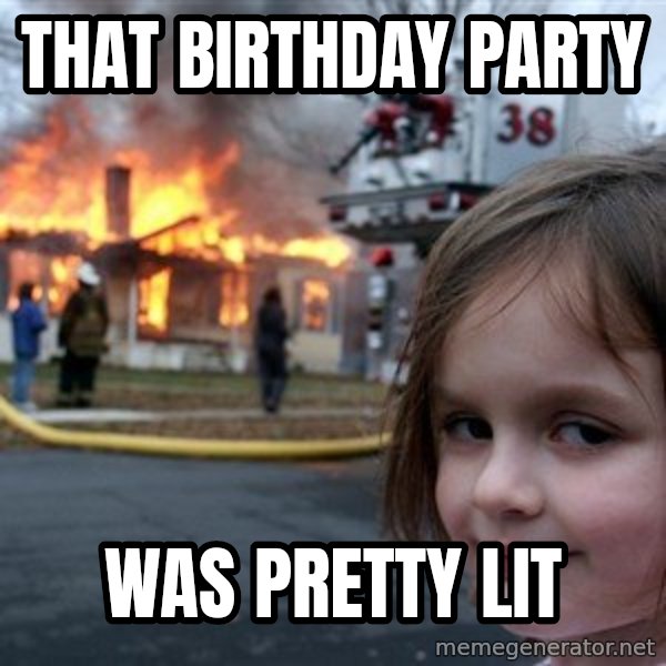 Disaster Girl meme: That birthday party / was pretty lit