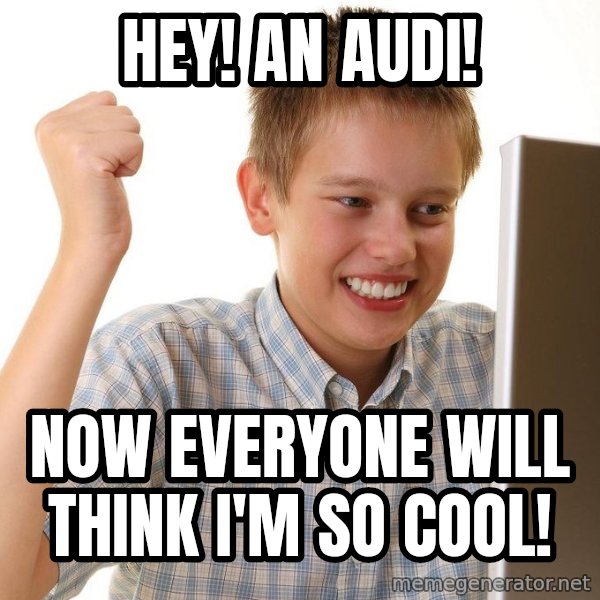 First Day on the internet kid meme: Hey! An Audi! / Now everyone will think I'm so cool!