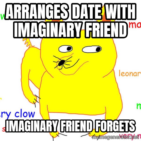 Forever Alone meme: Arranges date with imaginary friend / Imaginary friend forgets