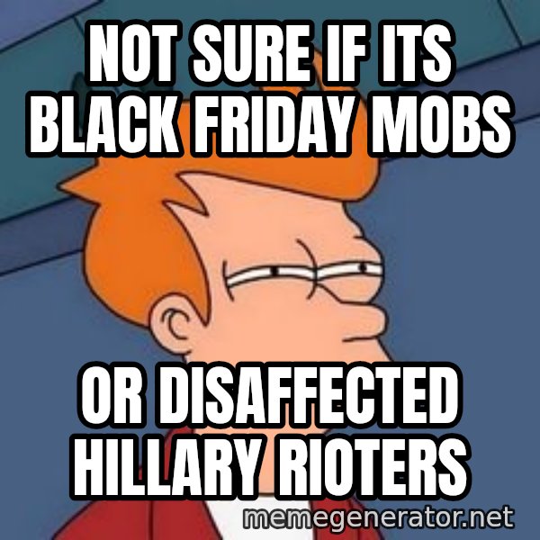Fry squint meme: Not sure if its Black friday mobs / Or Disaffected Hillary Rioters