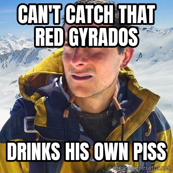 Bear Grylls Loneliness meme: can't catch that red gyrados / drinks his own piss