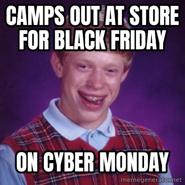 Bad Luck Brian meme: Camps out at store for Black Friday / On Cyber Monday