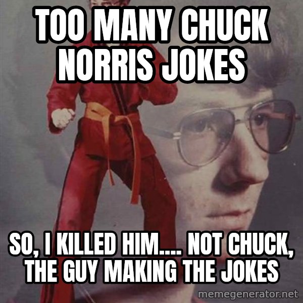 PTSD Karate Kyle meme: Too many Chuck Norris jokes / So, I killed him.... not Chuck, the guy making the jokes