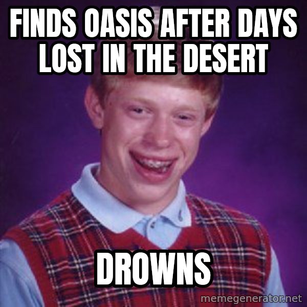 Bad Luck Brian meme: finds oasis after days lost in the desert / drowns