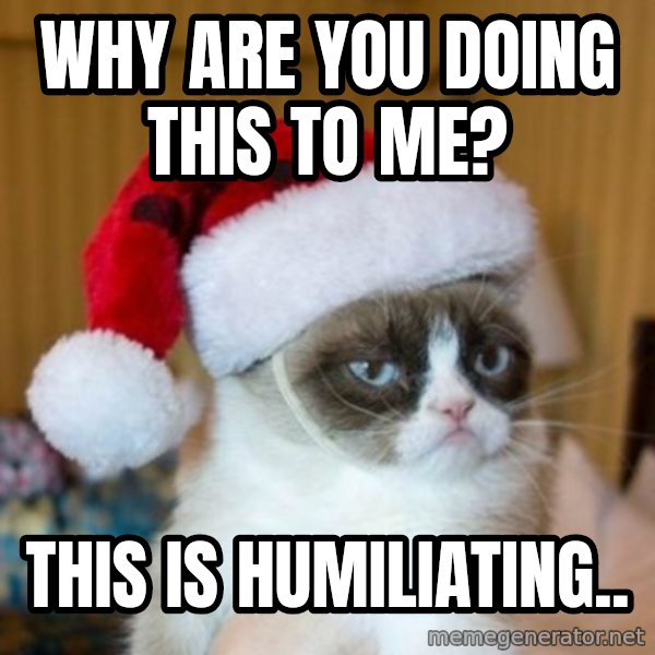 Grumpy Cat Santa Hat meme: Why are you doing this to me? / This is humiliating..