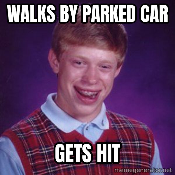 Bad Luck Brian meme: walks by parked car / gets hit