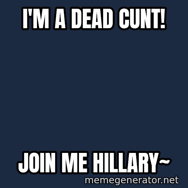 Margaret Thatcher meme: i'M A DEAD CUNT! / JOIN ME HILLARY~