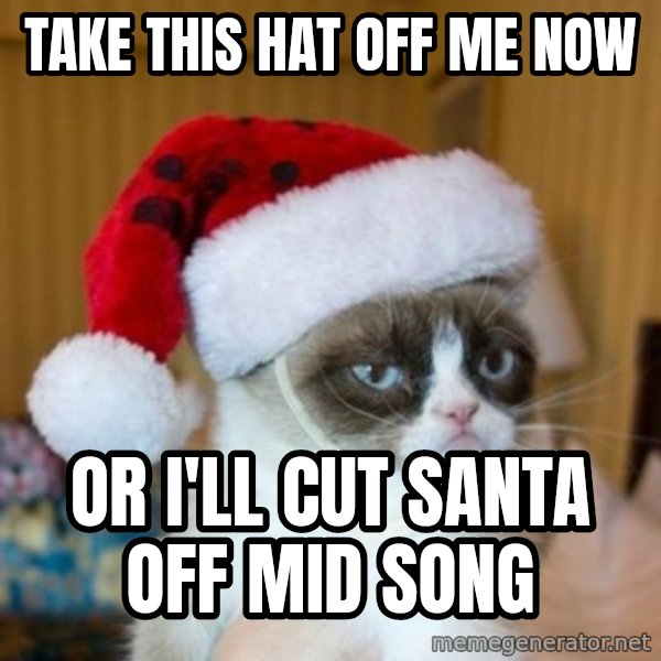 Grumpy Cat Santa Hat meme: TAKE THIS HAT OFF ME NOW / OR I'LL CUT SANTA OFF MID SONG