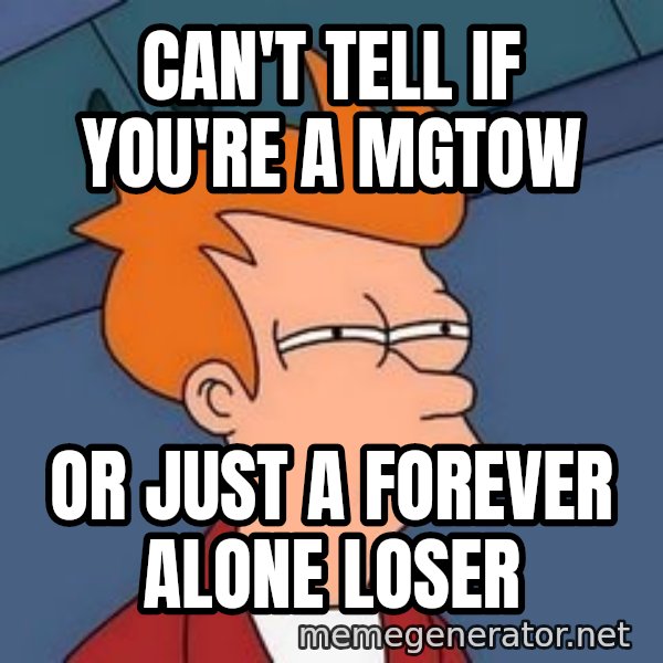 Fry squint meme: Can't tell if you're a MGTOW / or just a forever alone loser