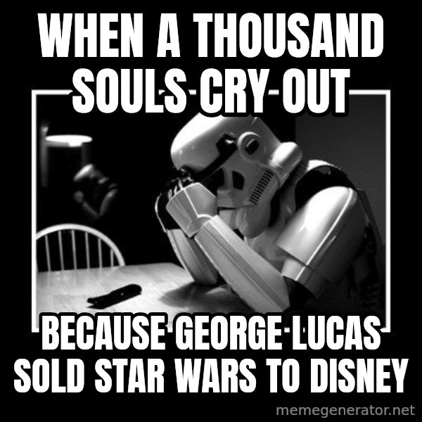 Sad Trooper meme: When a thousand souls cry out / because George Lucas sold star wars to disney