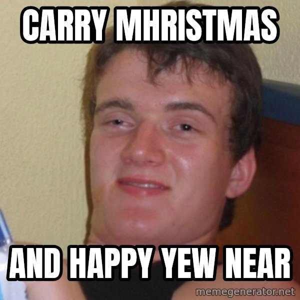 high/drunk guy meme: carry mhristmas / and happy yew near