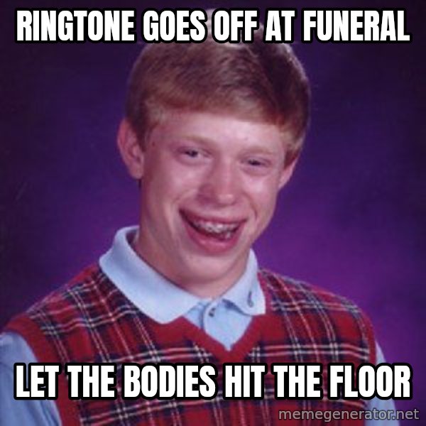 Bad Luck Brian meme: ringtone goes off at funeral / let the bodies hit the floor