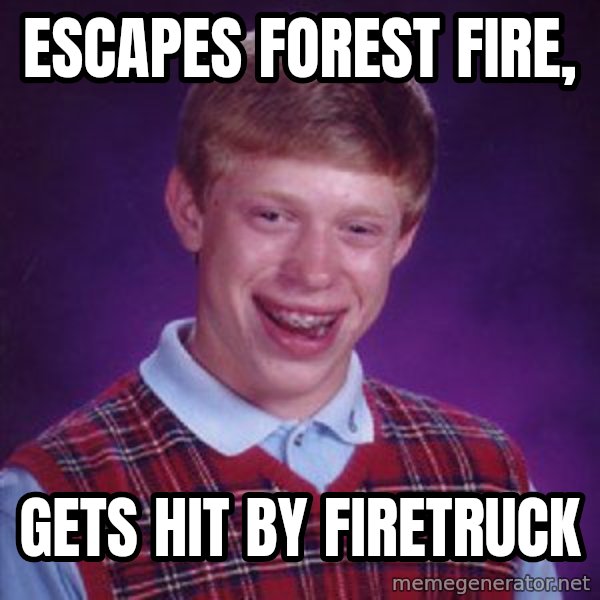 Bad Luck Brian meme: Escapes forest fire, / gets hit by firetruck