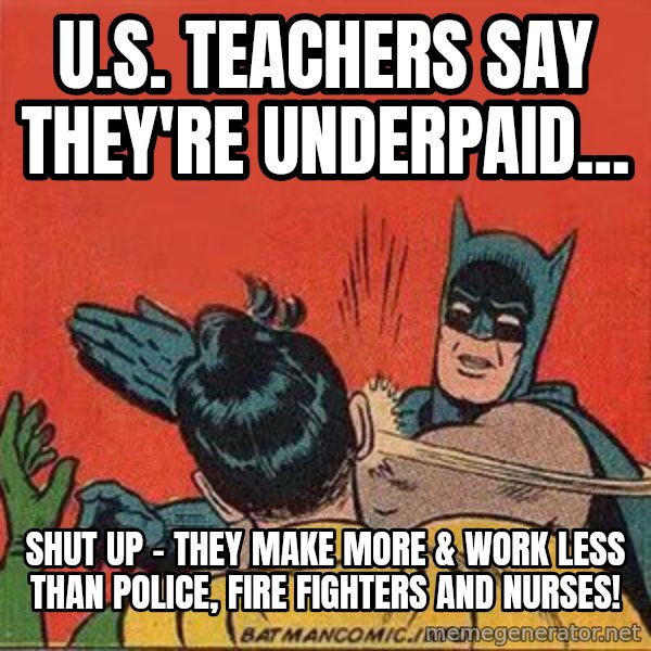 batman slap robin meme: U.S. Teachers say they're underpaid... / SHUT UP - They make more & work less than police, fire fighters and nurses!