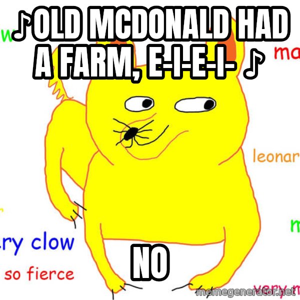 Grumpy Cat  meme: ♪Old mcdonald had a farm, e-i-e-i-  ♪ / no