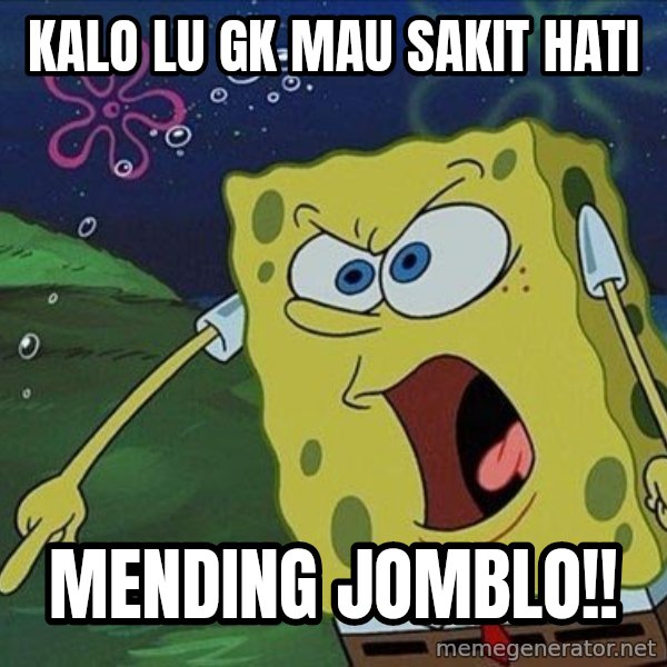 Spongebob Rage meme: Kalo lu gk mau sakit hati / MENDING JOMBLO!!