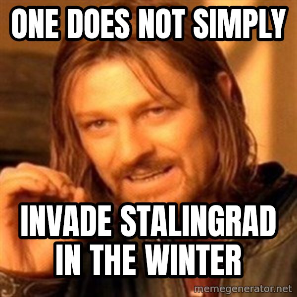 One Does Not Simply meme: one does not simply / Invade stalingrad in the winter