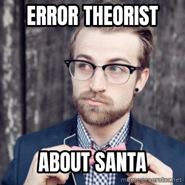 Scumbag Analytic Philosopher meme: error theorist / about santa