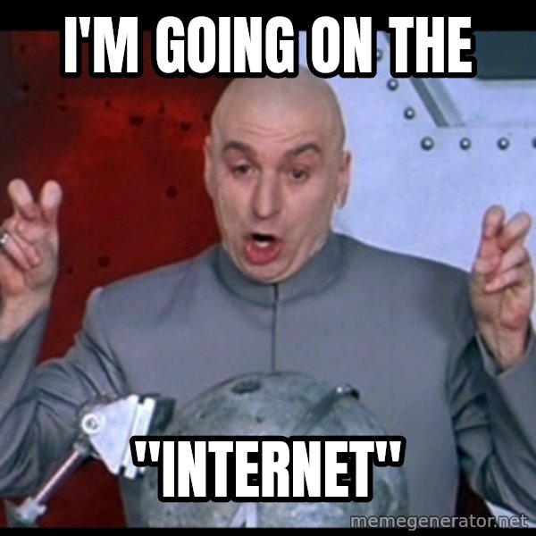 Dr. Evil Air Quotes meme: I'm going on the / "Internet"