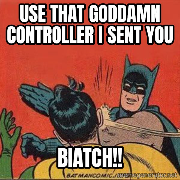 batman slap robin meme: Use that goddamn controller i sent you / Biatch!!