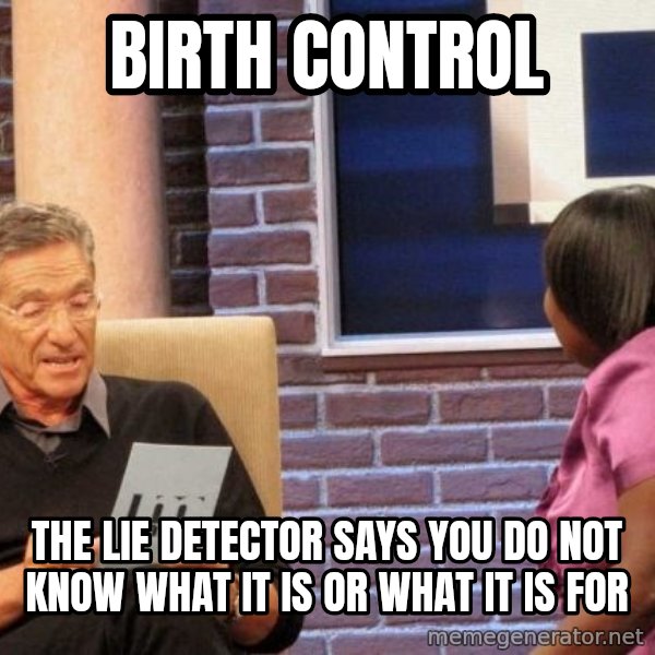 Maury Lie Detector meme: birth control / the lie detector says you do not know what it is or what it is for