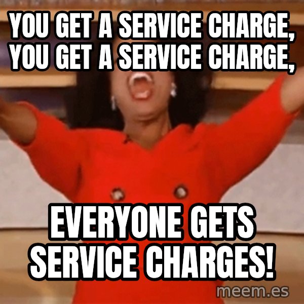 Oprah Winfrey Meme meme: YOU GET A SERVICE CHARGE, YOU GET A SERVICE CHARGE, / EVERYONE GETS SERVICE CHARGES!