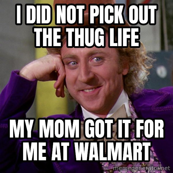 Willy Wonka meme: i did not pick out the thug life / my mom got it for me at walmart