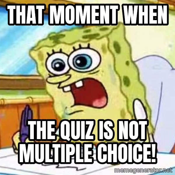 Spongebob What I Learned In Boating School Is meme: that moment when / the quiz is not multiple choice!