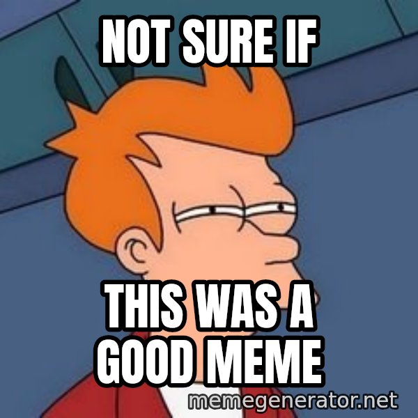 Fry squint meme: Not sure if / this was a good meme