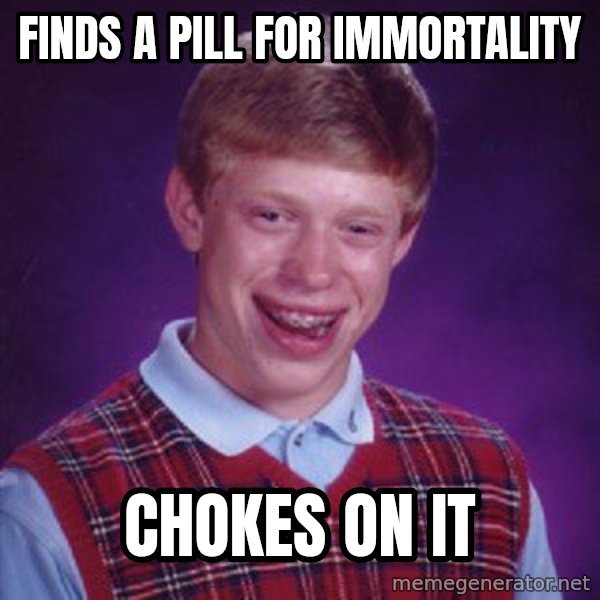 Bad Luck Brian meme: finds a pill for immortality / chokes on it