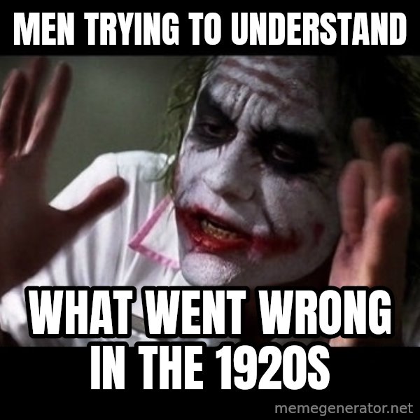joker mind loss meme: Men trying to understand / what went wrong in the 1920s