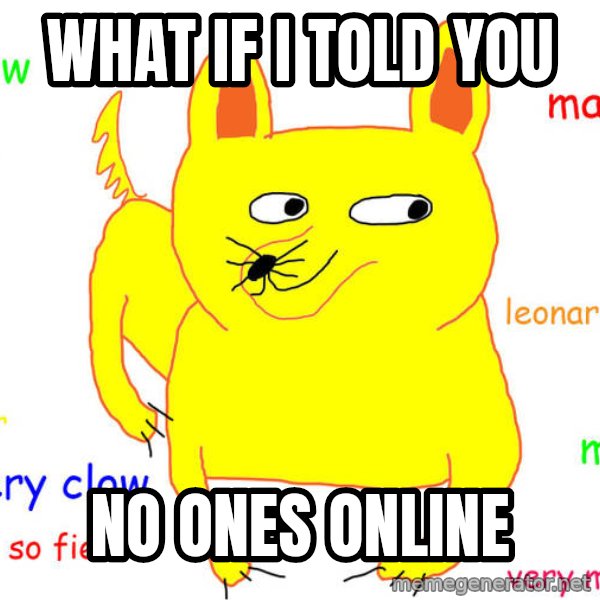 What If I Told You meme: WHAT IF I TOLD YOU / NO ONES ONLINE