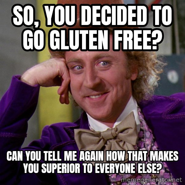 Willy Wonka meme: So, you decided to go gluten free? / Can you tell me again how that makes you superior to everyone else?